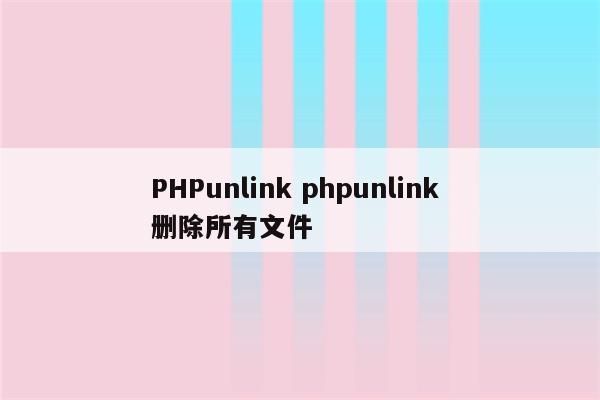 PHPunlink phpunlink 删除所有文件