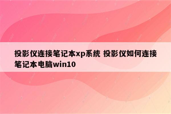 投影仪连接笔记本xp系统 投影仪如何连接笔记本电脑win10