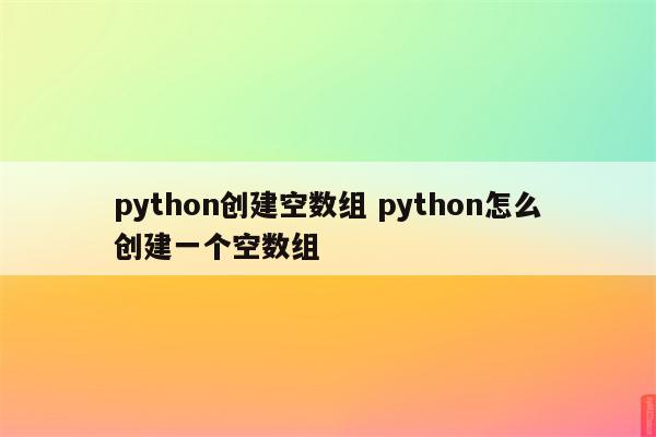 python创建空数组 python怎么创建一个空数组