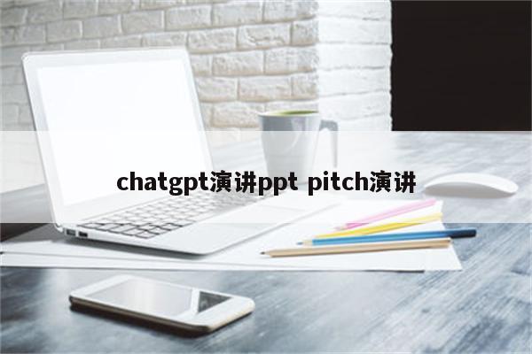 chatgpt演讲ppt pitch演讲