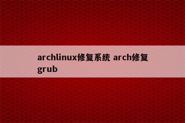 archlinux修复系统 arch修复grub