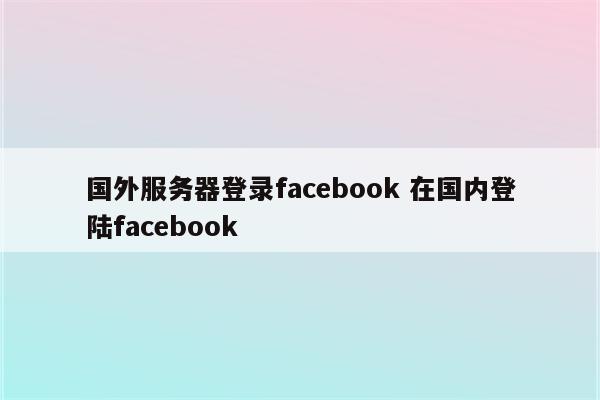 国外服务器登录facebook 在国内登陆facebook