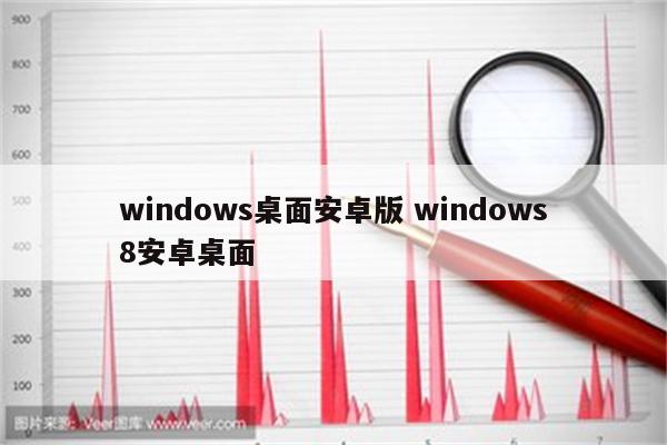 windows桌面安卓版 windows8安卓桌面