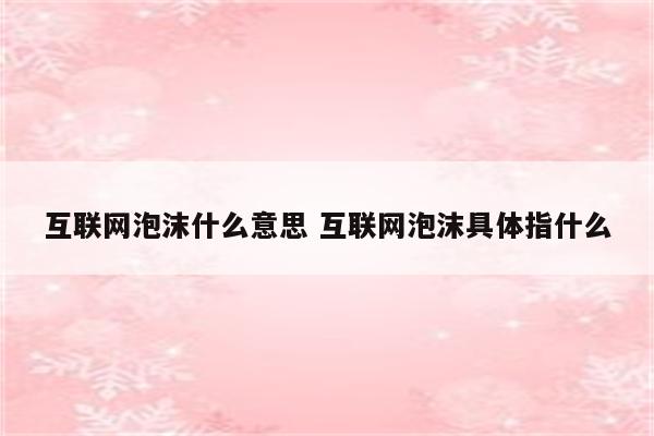 互联网泡沫什么意思 互联网泡沫具体指什么