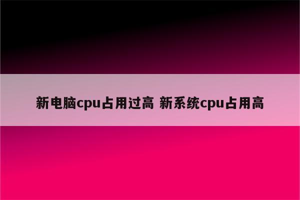 新电脑cpu占用过高 新系统cpu占用高