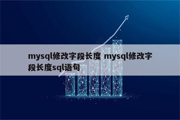 mysql修改字段长度 mysql修改字段长度sql语句