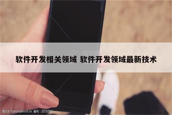 软件开发相关领域 软件开发领域最新技术