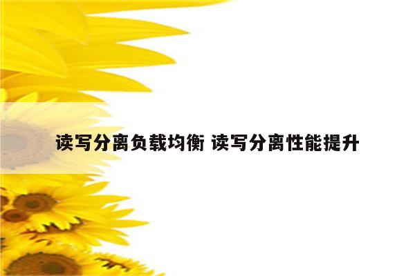 读写分离负载均衡 读写分离性能提升