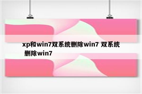 xp和win7双系统删除win7 双系统 删除win7