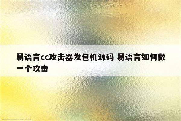 易语言cc攻击器发包机源码 易语言如何做一个攻击