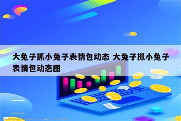 大兔子抓小兔子表情包动态 大兔子抓小兔子表情包动态图