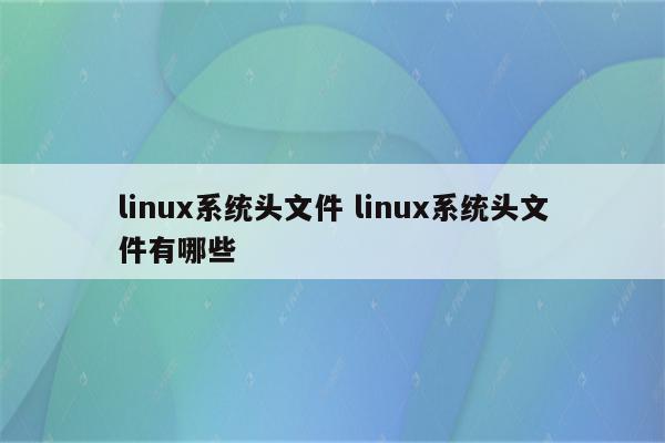 linux系统头文件 linux系统头文件有哪些