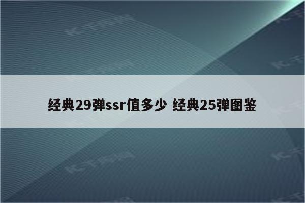 经典29弹ssr值多少 经典25弹图鉴