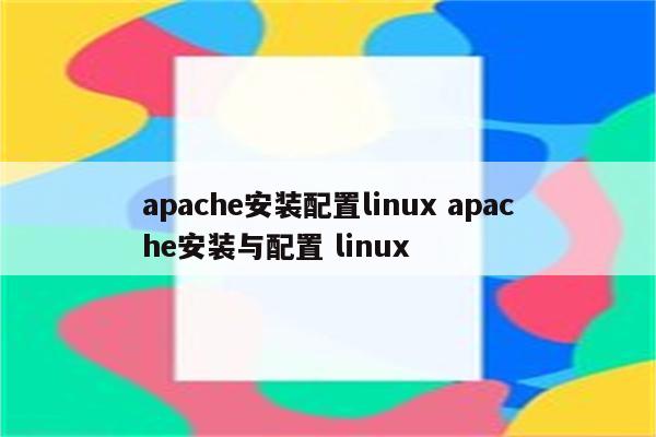 apache安装配置linux apache安装与配置 linux