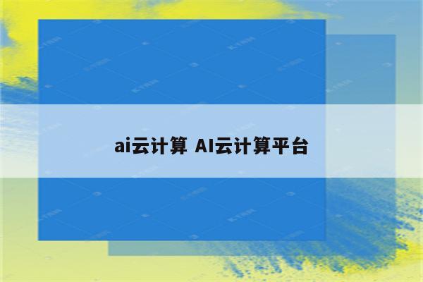 ai云计算 AI云计算平台