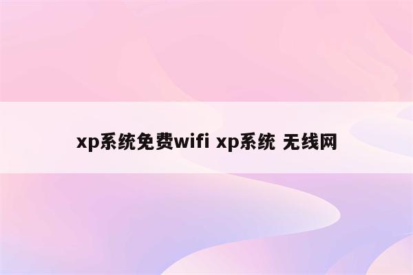 xp系统免费wifi xp系统 无线网