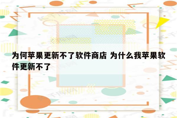 为何苹果更新不了软件商店 为什么我苹果软件更新不了