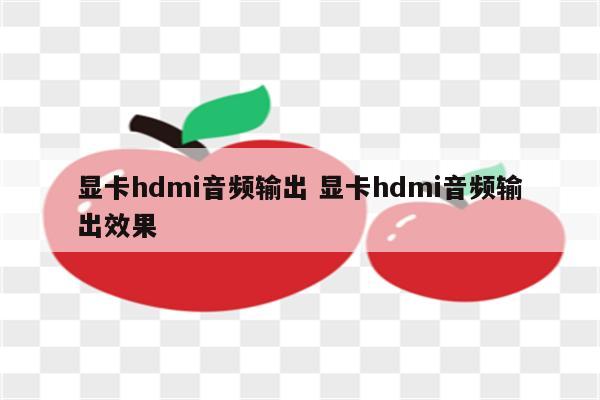 显卡hdmi音频输出 显卡hdmi音频输出效果