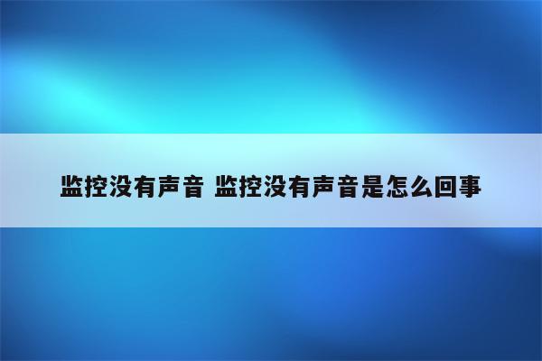 监控没有声音 监控没有声音是怎么回事