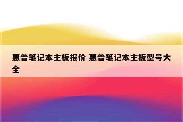 惠普笔记本主板报价 惠普笔记本主板型号大全