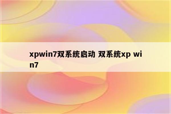 xpwin7双系统启动 双系统xp win7