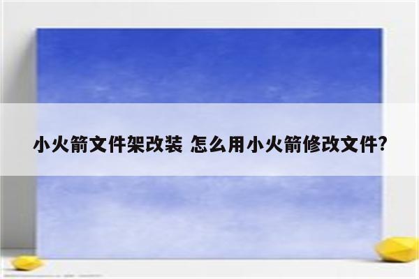 小火箭文件架改装 怎么用小火箭修改文件?