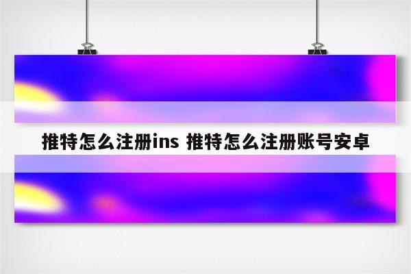 推特怎么注册ins 推特怎么注册账号安卓