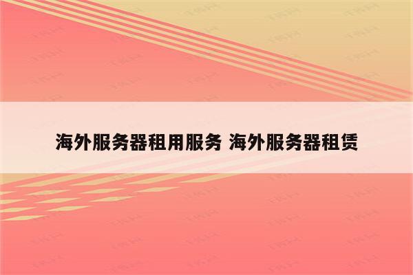 详细阅读:海外服务器租用服务 海外服务器租赁 海外服务器租用服务 海外服务器租赁