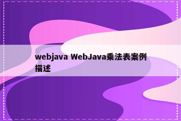 webjava WebJava乘法表案例描述