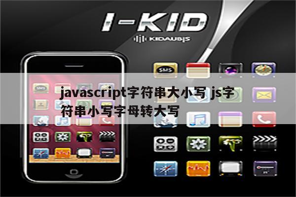 javascript字符串大小写 js字符串小写字母转大写