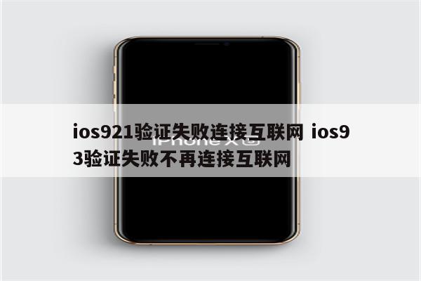 ios921验证失败连接互联网 ios93验证失败不再连接互联网