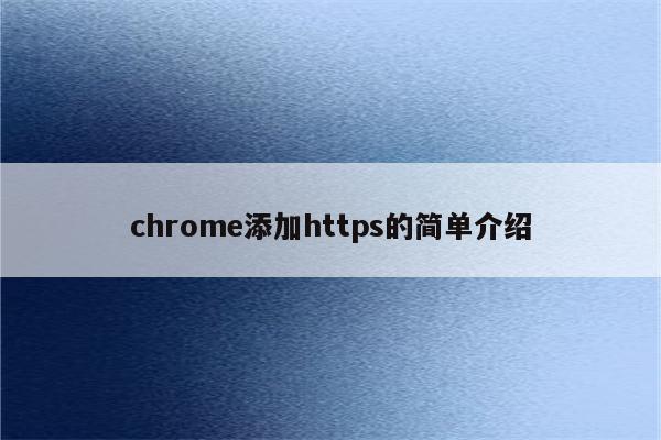 chrome添加https的简单介绍