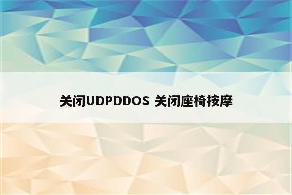 关闭UDPDDOS 关闭座椅按摩