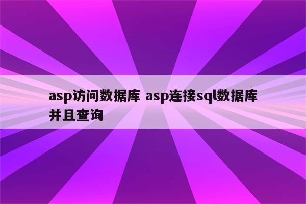 asp访问数据库 asp连接sql数据库并且查询