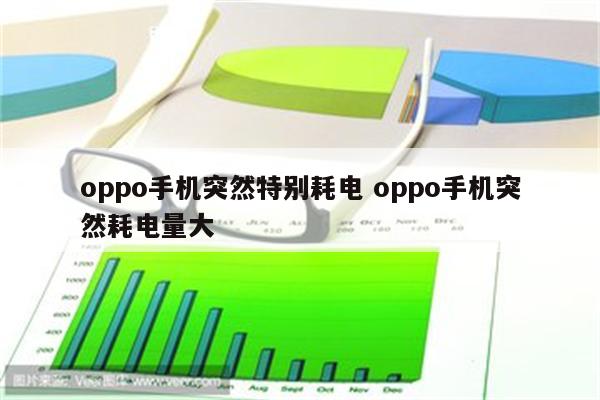 oppo手机突然特别耗电 oppo手机突然耗电量大