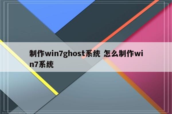 制作win7ghost系统 怎么制作win7系统