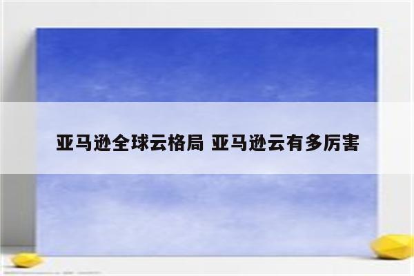 亚马逊全球云格局 亚马逊云有多厉害