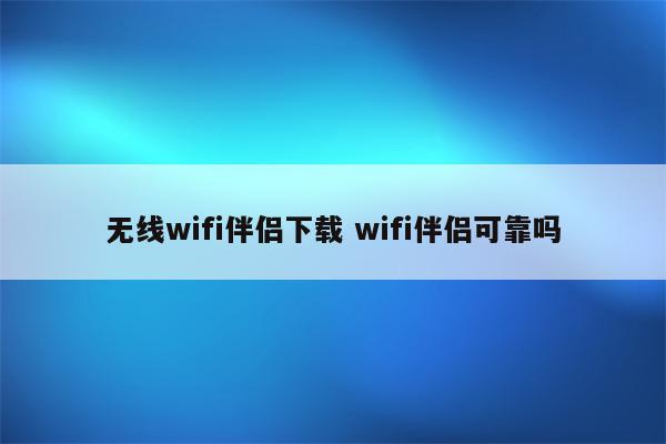 无线wifi伴侣下载 wifi伴侣可靠吗