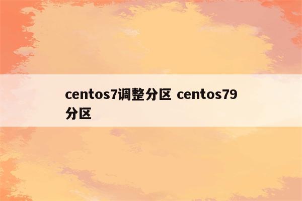 centos7调整分区 centos79分区