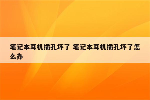 笔记本耳机插孔坏了 笔记本耳机插孔坏了怎么办