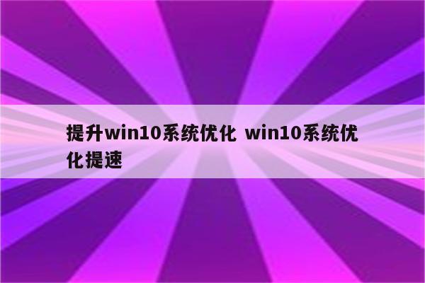 提升win10系统优化 win10系统优化提速