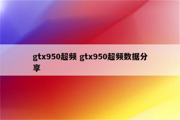 gtx950超频 gtx950超频数据分享