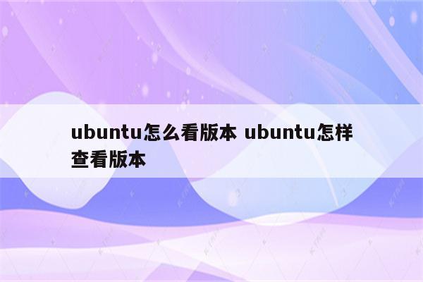 ubuntu怎么看版本 ubuntu怎样查看版本