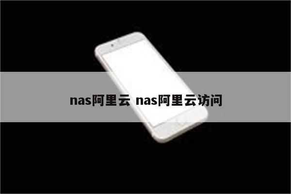 nas阿里云 nas阿里云访问