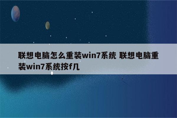 联想电脑怎么重装win7系统 联想电脑重装win7系统按f几