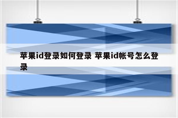 详细阅读:苹果id登录如何登录 苹果id帐号怎么登录 苹果id登录如何登录 苹果id帐号怎么登录
