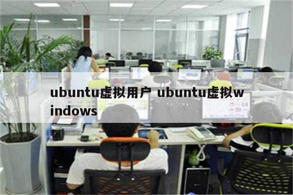 ubuntu虚拟用户 ubuntu虚拟windows
