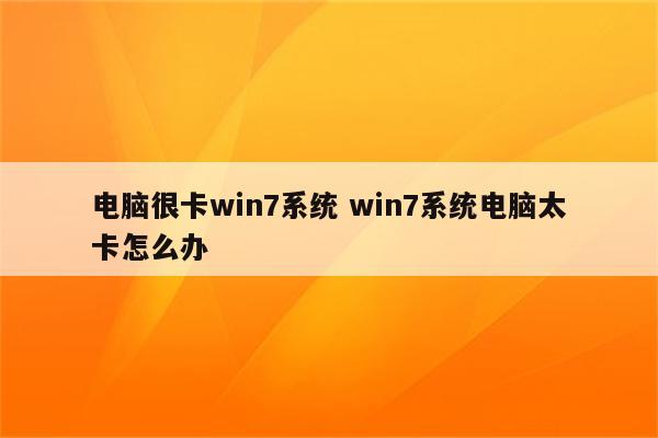 电脑很卡win7系统 win7系统电脑太卡怎么办