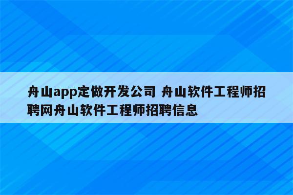 舟山app定做开发公司 舟山软件工程师招聘网舟山软件工程师招聘信息