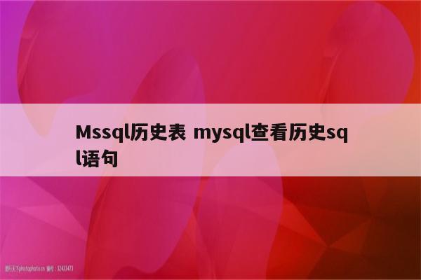 Mssql历史表 mysql查看历史sql语句